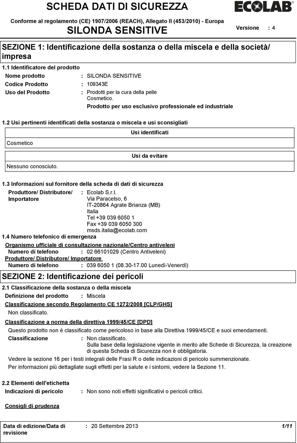 Prodotto per uso esclusivo professionale ed industriale 1.2 Usi pertinenti identificati della sostanza o miscela e usi sconsigliati Usi identificati Cosmetico Usi da evitare Nessuno conosciuto. 1.3 Informazioni sul fornitore della scheda di dati di sicurezza Produttore/ Distributore/ Ecolab S.