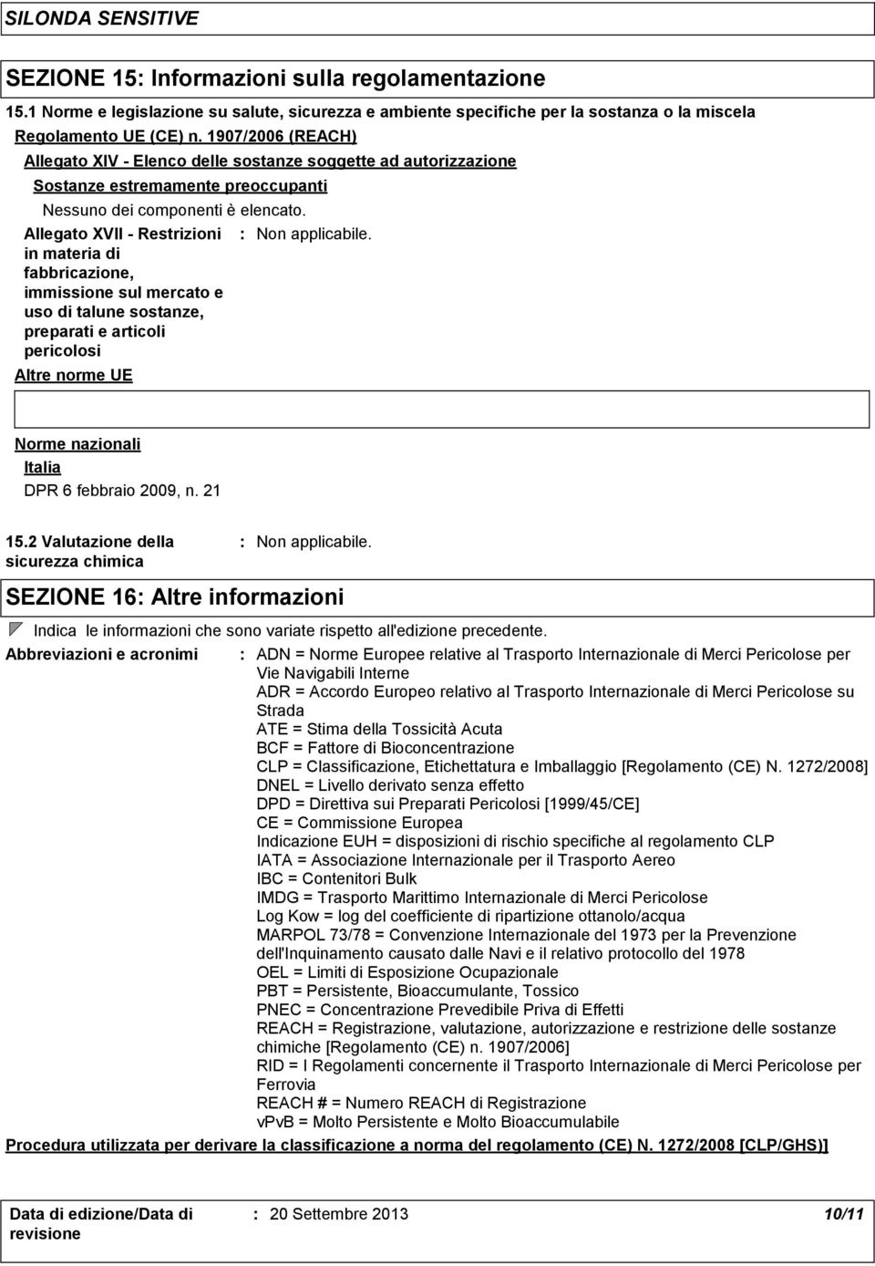 Allegato XVII Restrizioni in materia di fabbricazione, immissione sul mercato e uso di talune sostanze, preparati e articoli pericolosi Altre norme UE Norme nazionali Italia DPR 6 febbraio 2009, n.