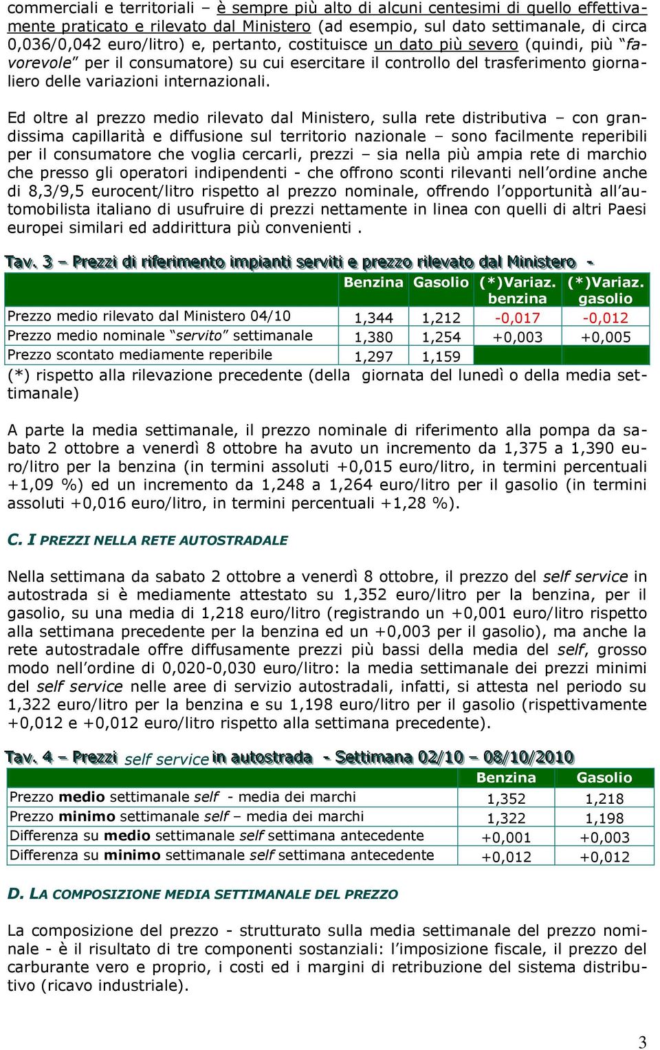 Ed oltre al prezzo medio rilevato dal Ministero, sulla rete distributiva con grandissima capillarità e diffusione sul territorio nazionale sono facilmente reperibili per il consumatore che voglia