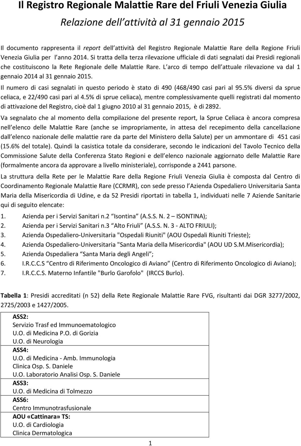 L arco di tempo dell attuale rilevazione va dal 1 gennaio 2014 al 31 gennaio 2015. Il numero di casi segnalati in questo periodo è stato di 490 (468/490 casi pari al 95.