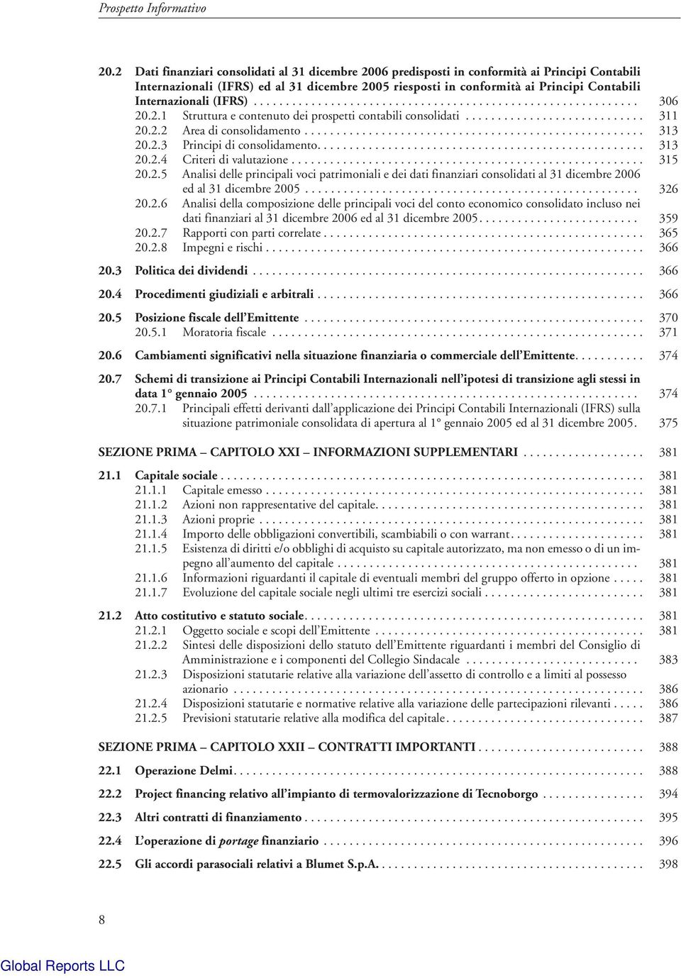 Internazionali (IFRS)............................................................ 306 20.2.1 Struttura e contenuto dei prospetti contabili consolidati............................ 311 20.2.2 Area di consolidamento.