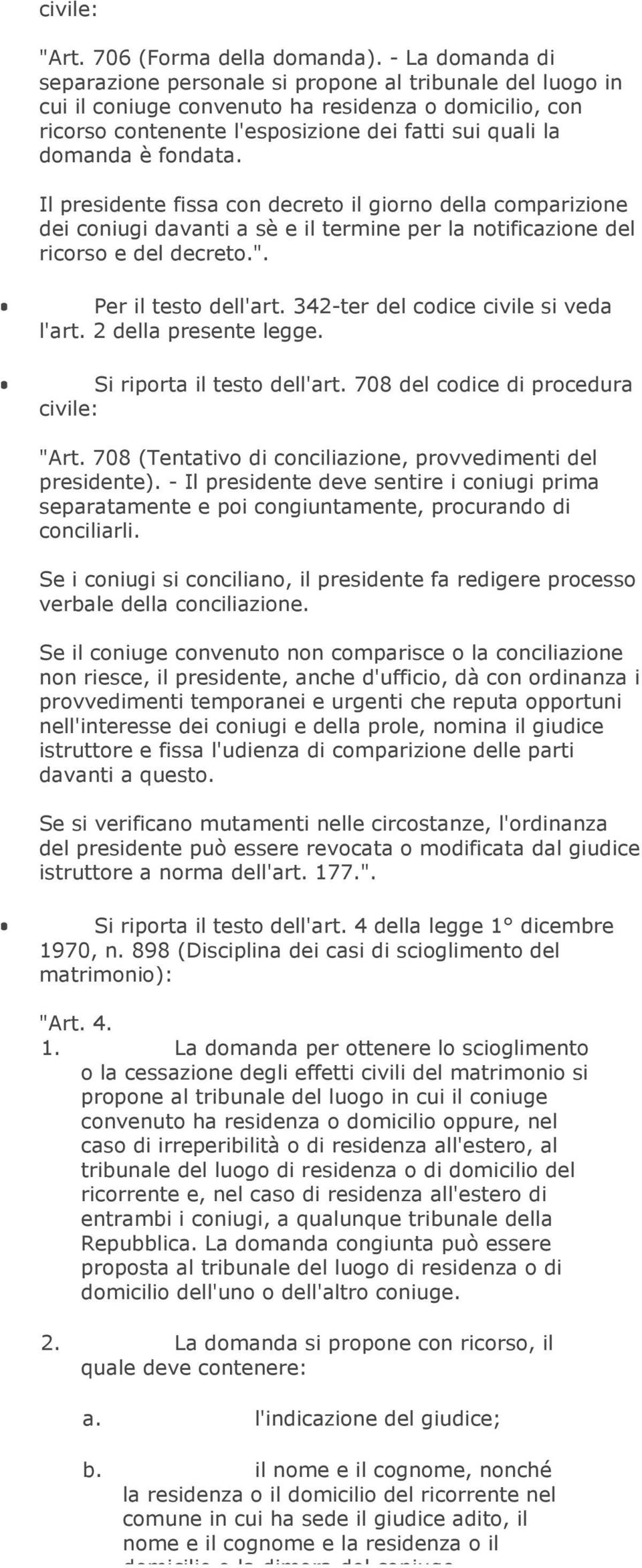 fondata. Il presidente fissa con decreto il giorno della comparizione dei coniugi davanti a sè e il termine per la notificazione del ricorso e del decreto.". Per il testo dell'art.