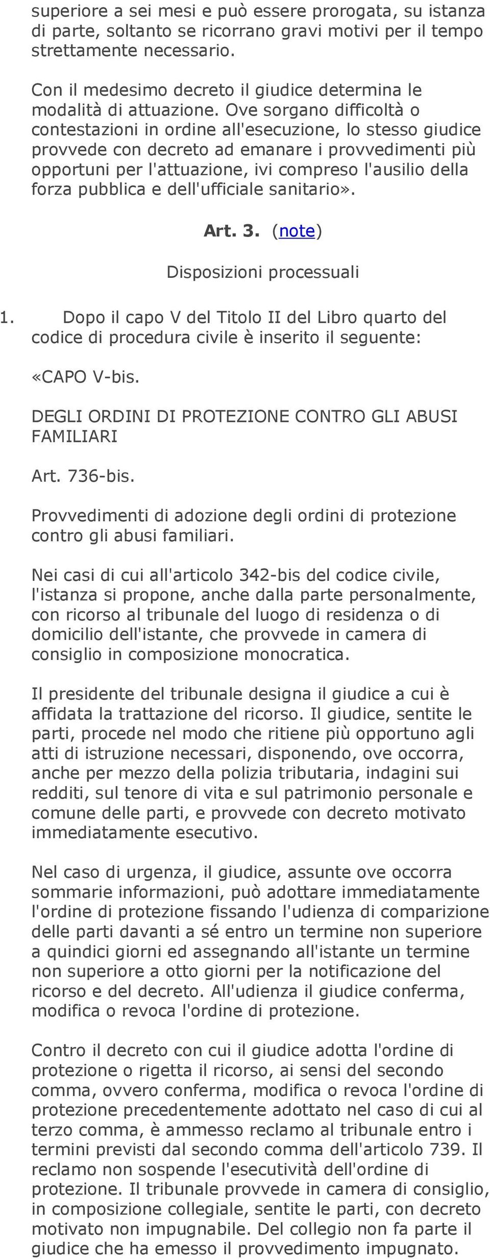 Ove sorgano difficoltà o contestazioni in ordine all'esecuzione, lo stesso giudice provvede con decreto ad emanare i provvedimenti più opportuni per l'attuazione, ivi compreso l'ausilio della forza