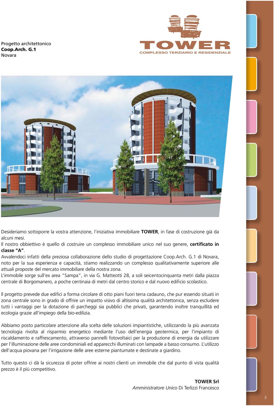 Arch. G.1 di Novara, noto per la sua esperienza e capacità, stiamo realizzando un complesso qualitativamente superiore alle attuali proposte del mercato immobiliare della nostra zona.