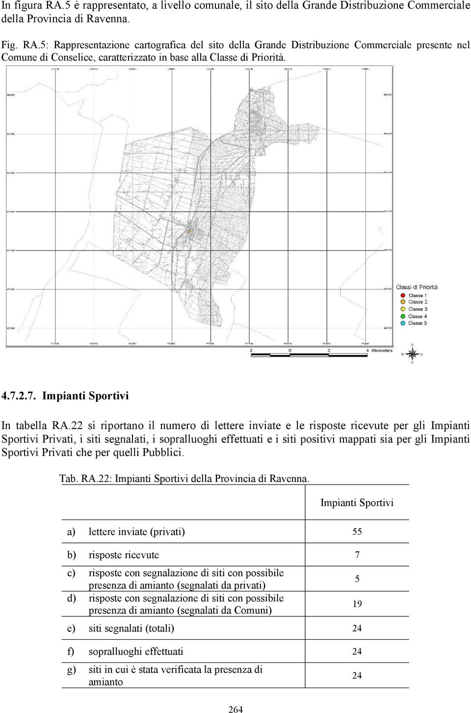 22 si riportano il numero di lettere inviate e le risposte ricevute per gli Impianti Sportivi Privati, i siti segnalati, i sopralluoghi effettuati e i siti positivi mappati sia per gli Impianti