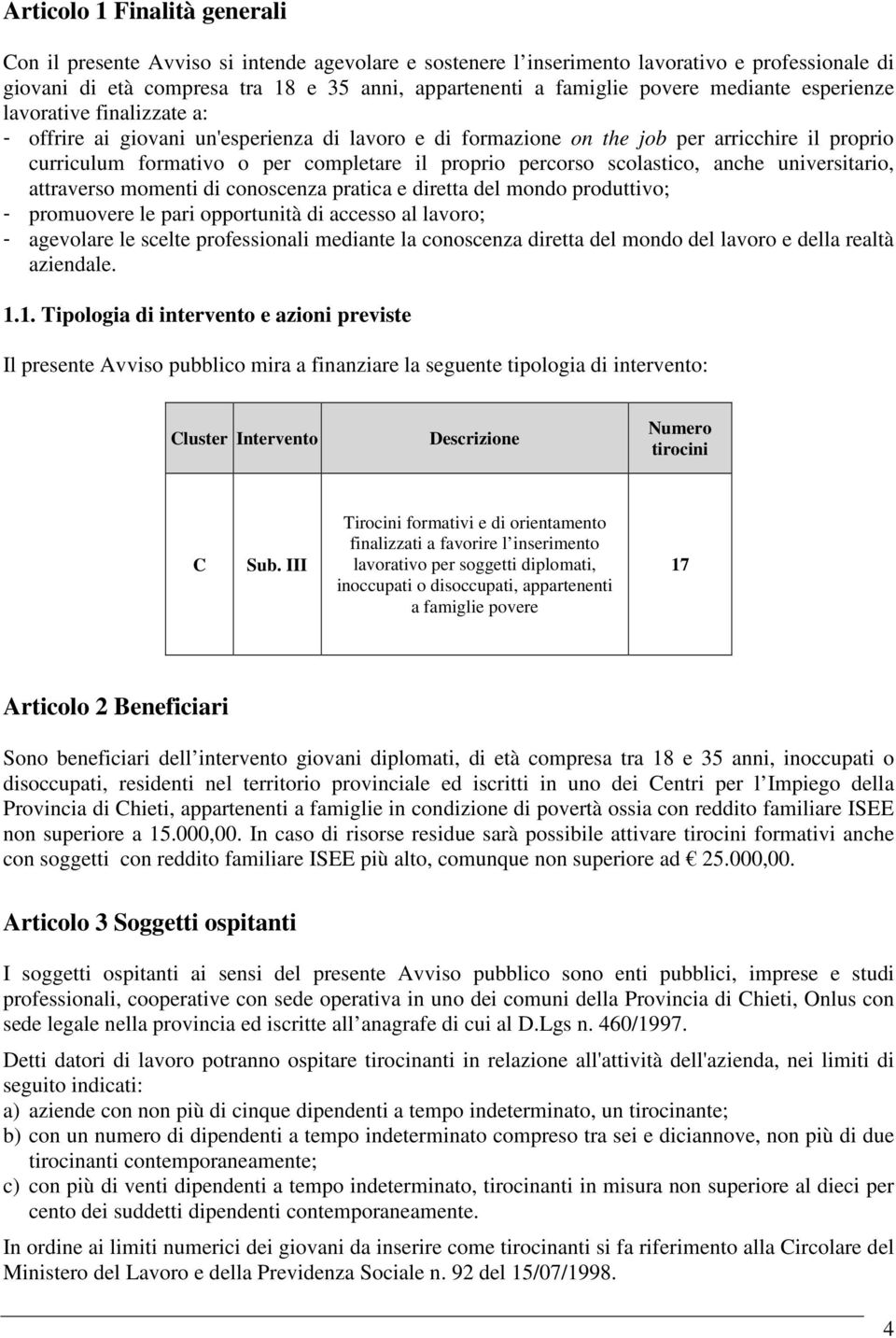 percorso scolastico, anche universitario, attraverso momenti di conoscenza pratica e diretta del mondo produttivo; - promuovere le pari opportunità di accesso al lavoro; - agevolare le scelte