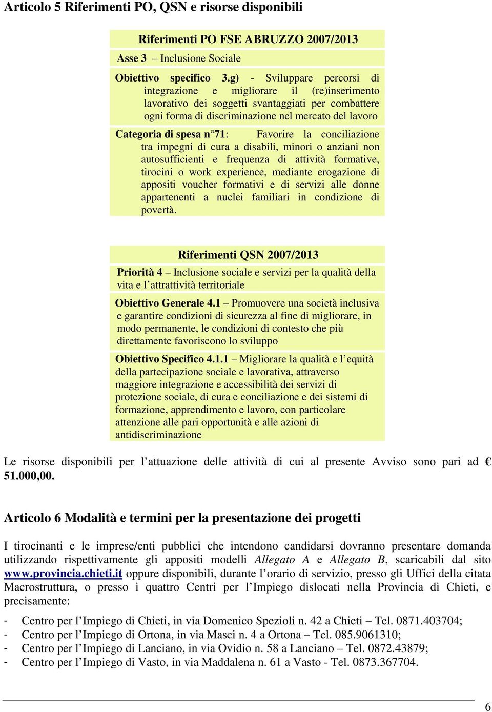 71: Favorire la conciliazione tra impegni di cura a disabili, minori o anziani non autosufficienti e frequenza di attività formative, tirocini o work experience, mediante erogazione di appositi