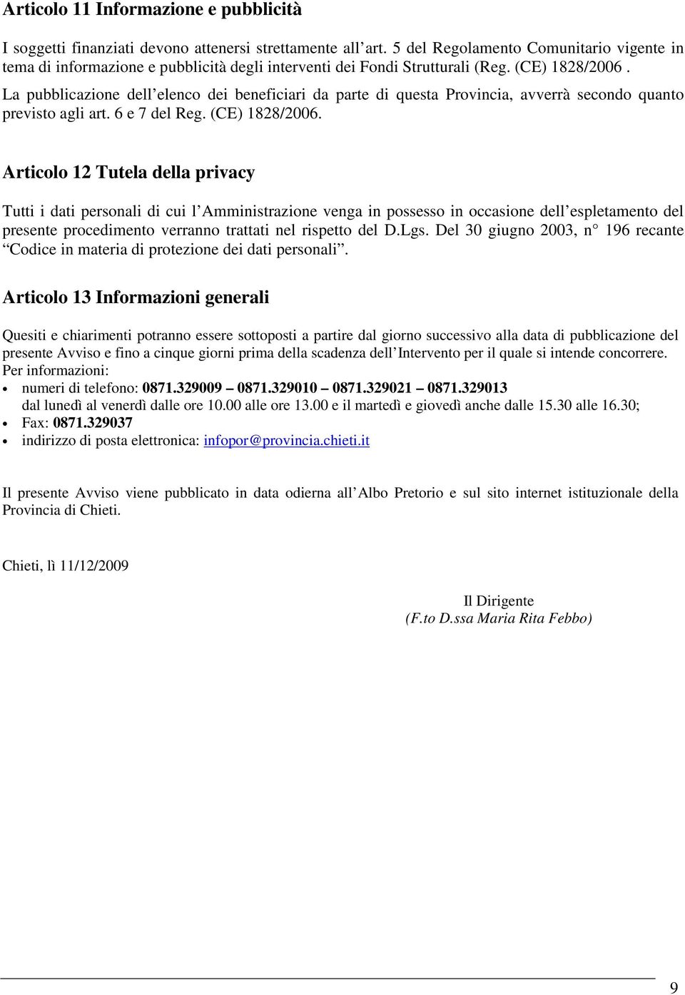 La pubblicazione dell elenco dei beneficiari da parte di questa Provincia, avverrà secondo quanto previsto agli art. 6 e 7 del Reg. (CE) 1828/2006.