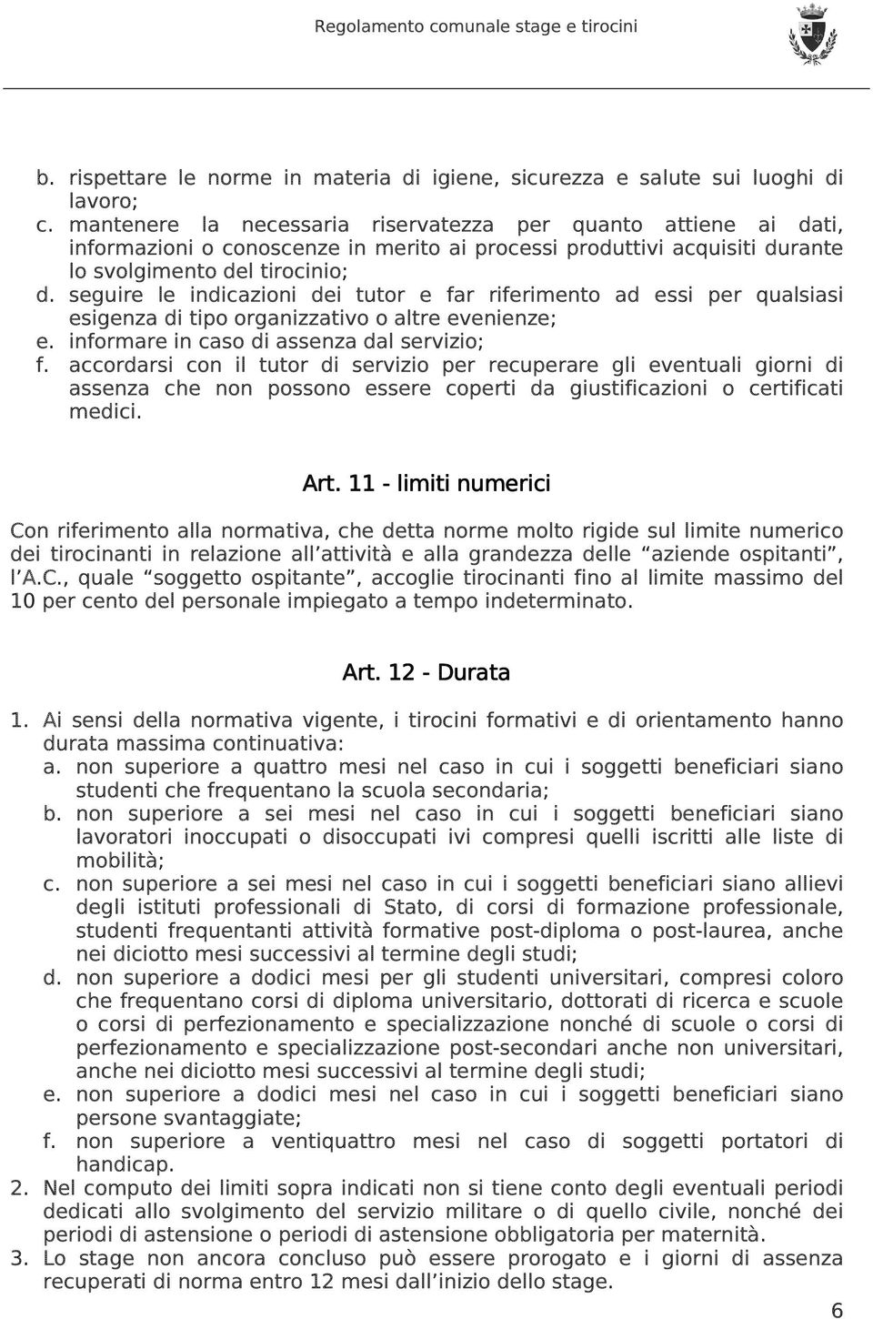 seguire le indicazioni dei tutor e far riferimento ad essi per qualsiasi esigenza di tipo organizzativo o altre evenienze; e. informare in caso di assenza dal servizio; f.