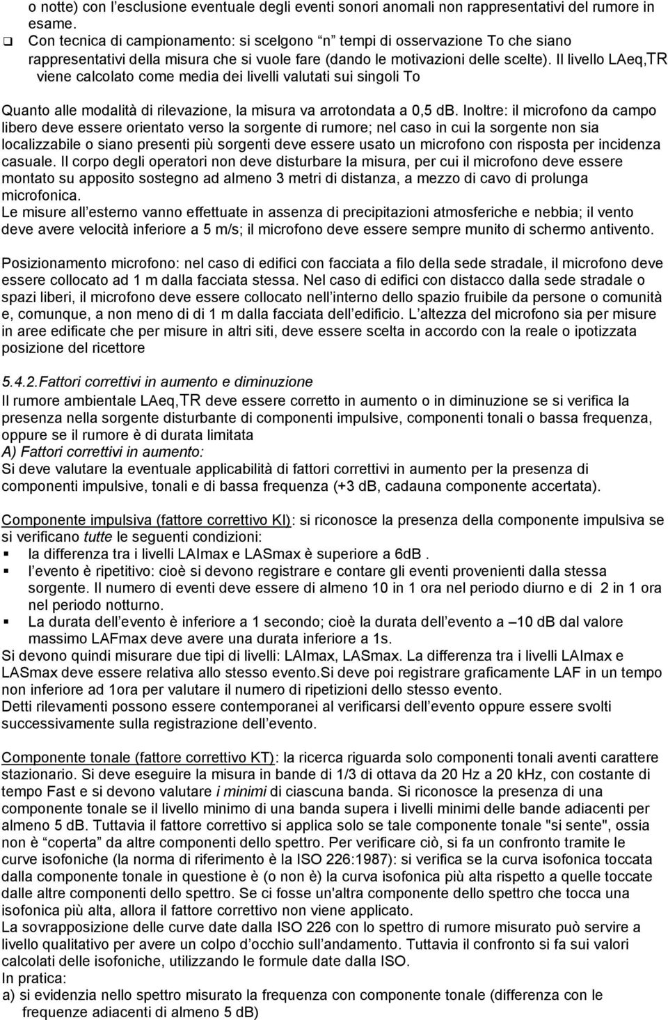 Il livello LAeq,TR viene calcolato come media dei livelli valutati sui singoli To Quanto alle modalità di rilevazione, la misura va arrotondata a 0,5 db.