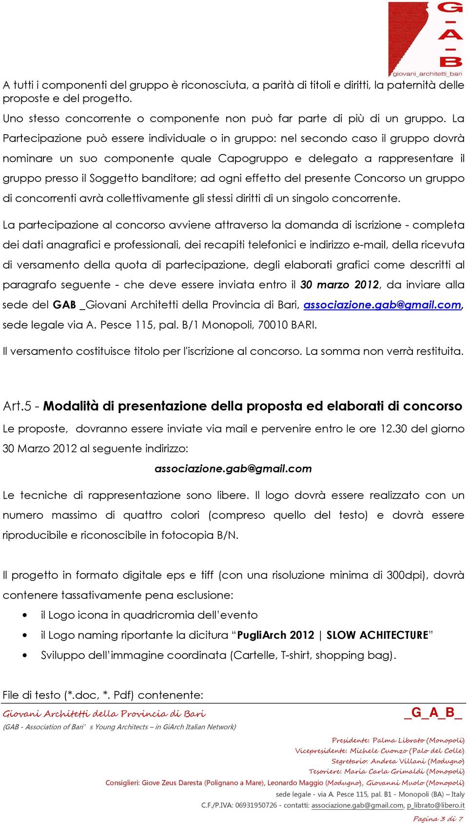 ad ogni effetto del presente Concorso un gruppo di concorrenti avrà collettivamente gli stessi diritti di un singolo concorrente.