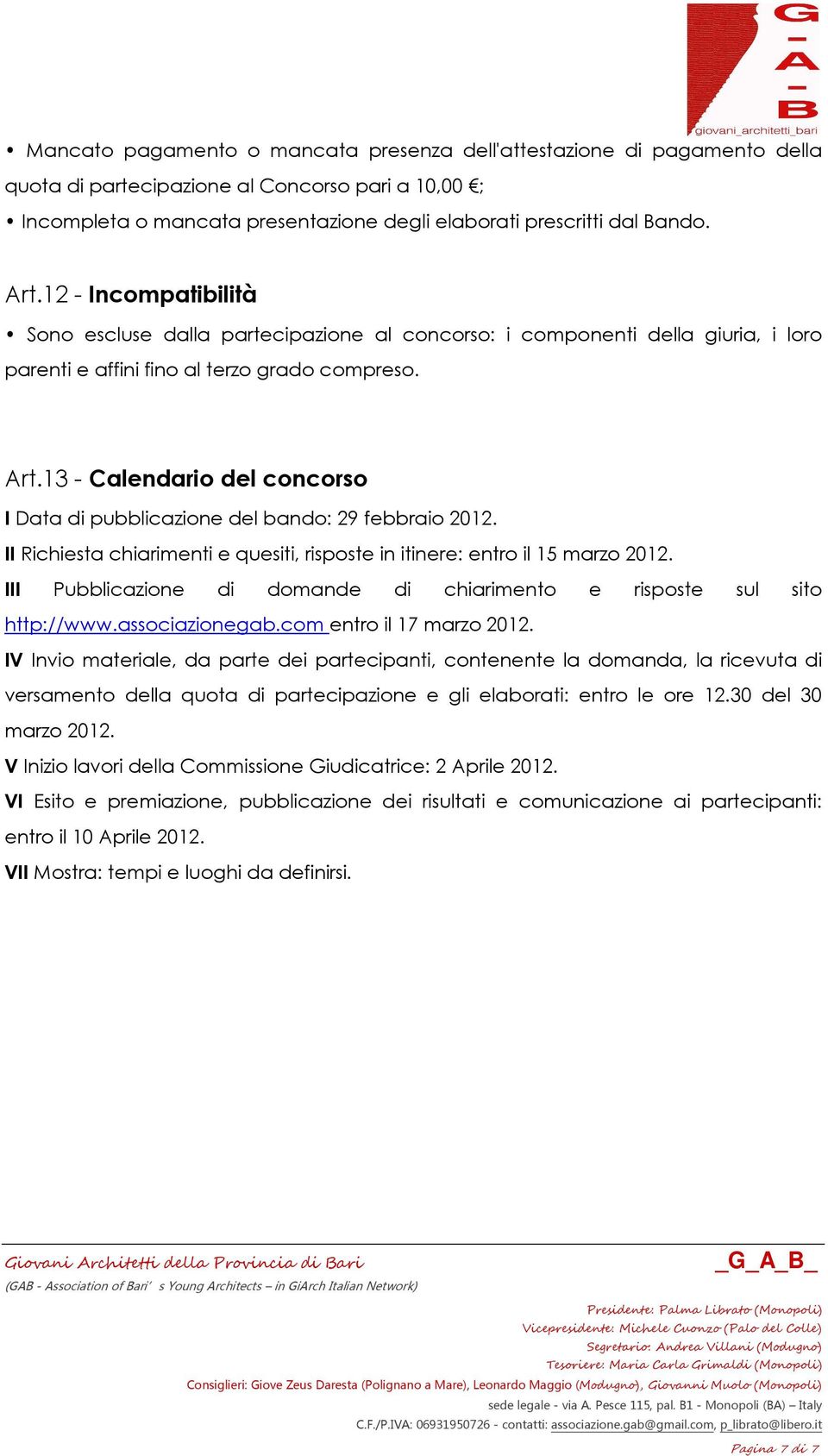 13 - Calendario del concorso I Data di pubblicazione del bando: 29 febbraio 2012. II Richiesta chiarimenti e quesiti, risposte in itinere: entro il 15 marzo 2012.