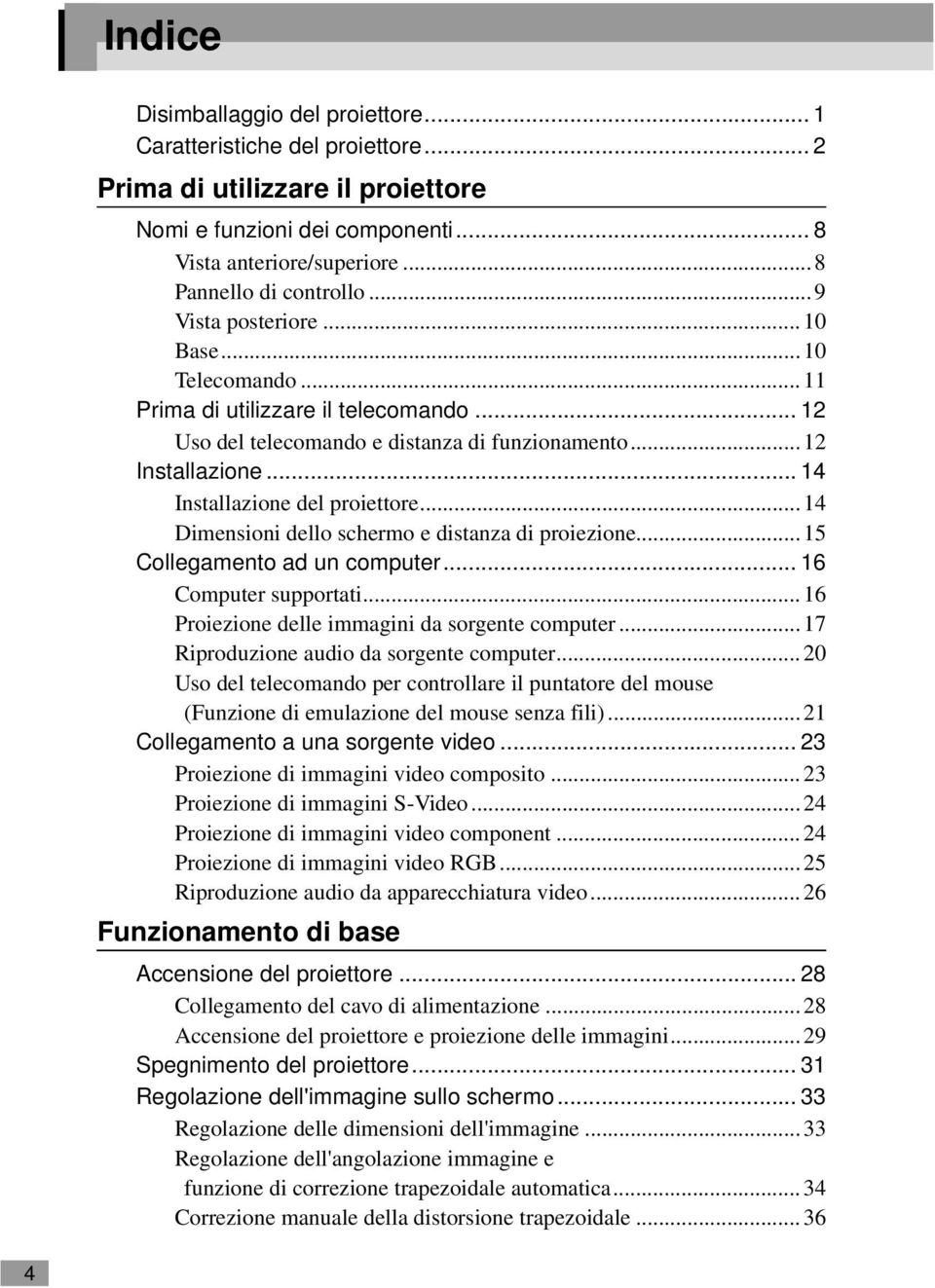 ..14 Dimensioni dello schermo e distanza di proiezione...15 Collegamento ad un computer... 16 Computer supportati...16 Proiezione delle immagini da sorgente computer.