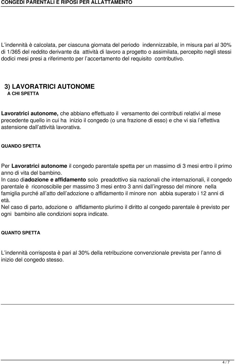 3) LAVORATRICI AUTONOME Lavoratrici autonome, che abbiano effettuato il versamento dei contributi relativi al mese precedente quello in cui ha inizio il congedo (o una frazione di esso) e che vi sia