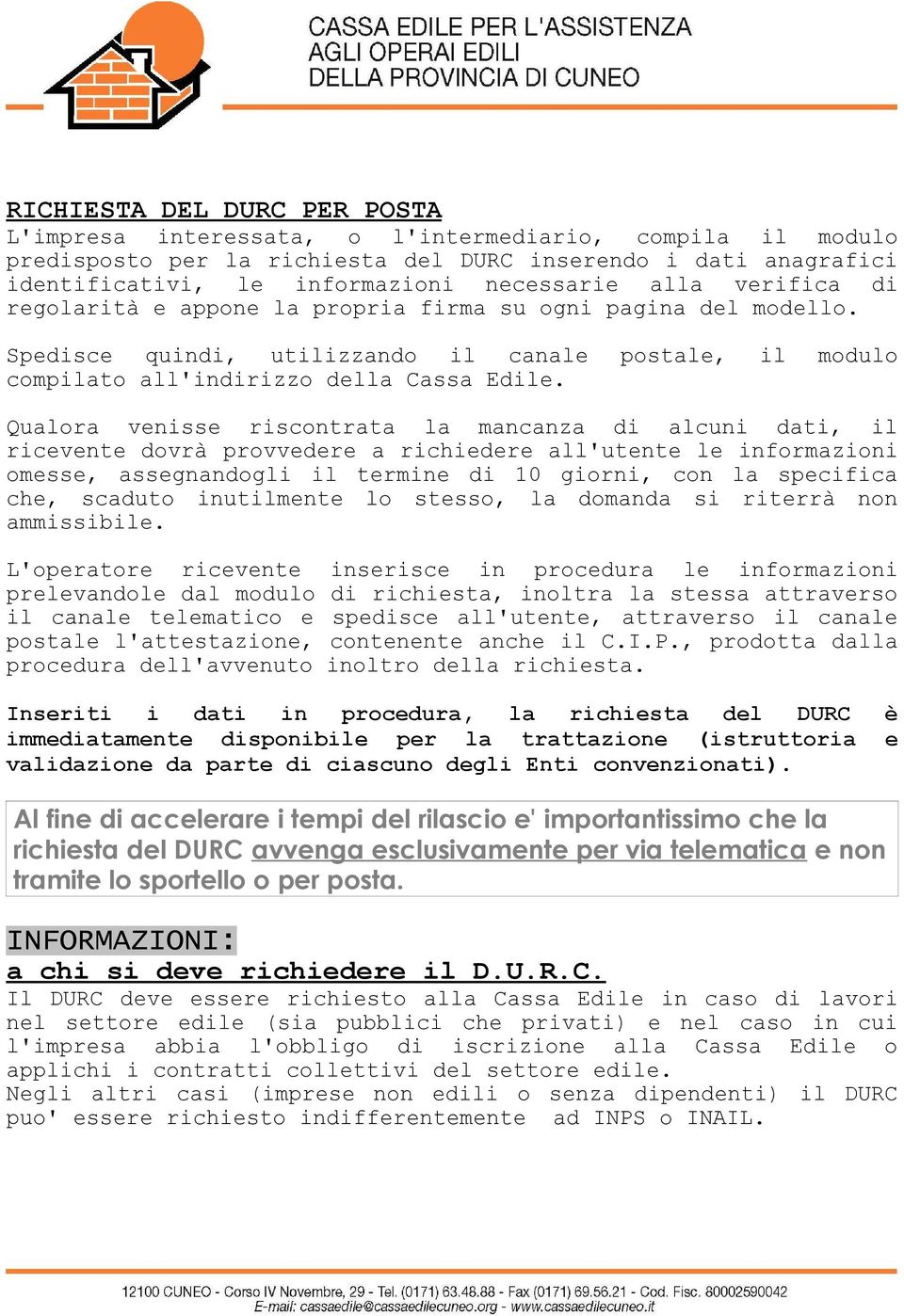 Qualora venisse riscontrata la mancanza di alcuni dati, il ricevente dovrà provvedere a richiedere all'utente le informazioni omesse, assegnandogli il termine di 10 giorni, con la specifica che,