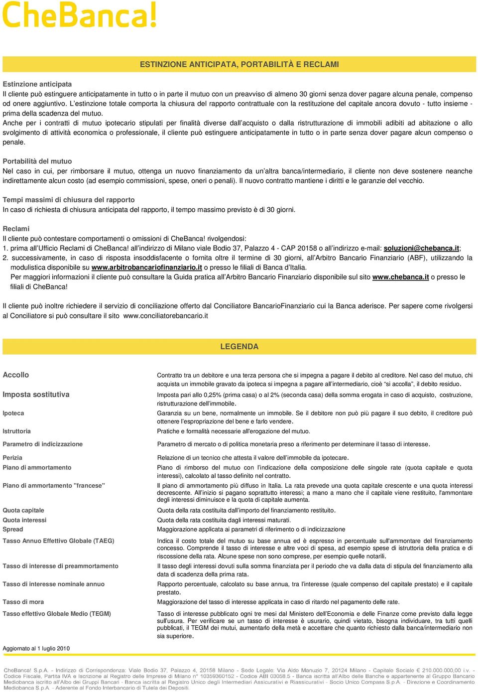 L estinzione totale comporta la chiusura del rapporto contrattuale con la restituzione del capitale ancora dovuto - tutto insieme - prima della scadenza del mutuo.