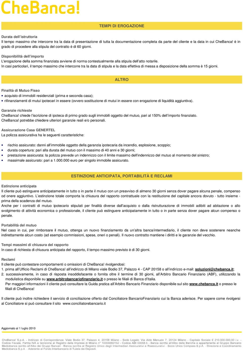 In casi particolari, il tempo massimo che intercorre tra la data di stipula e la data effettiva di messa a disposizione della somma è 15 giorni.