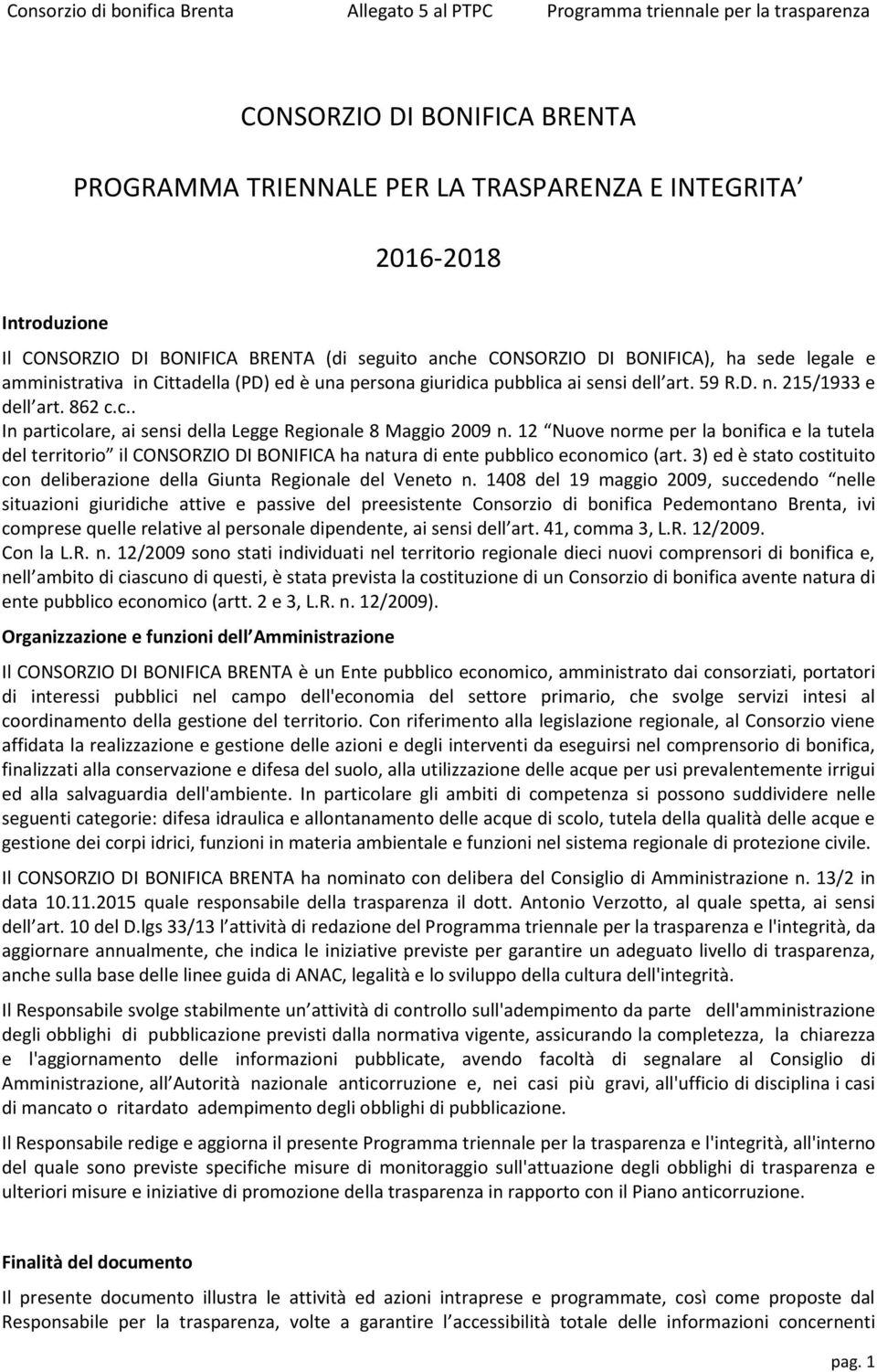 12 Nuove norme per la bonifica e la tutela del territorio il CONSORZIO DI BONIFICA ha natura di ente pubblico economico (art.