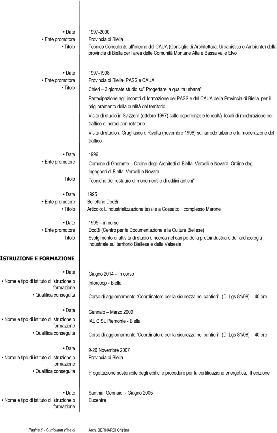 miglioramento della qualità del territorio Visita di studio in Svizzera (ottobre 1997) sulle esperienze e le realtà locali di moderazione del traffico e incroci con rotatorie Visita di studio a