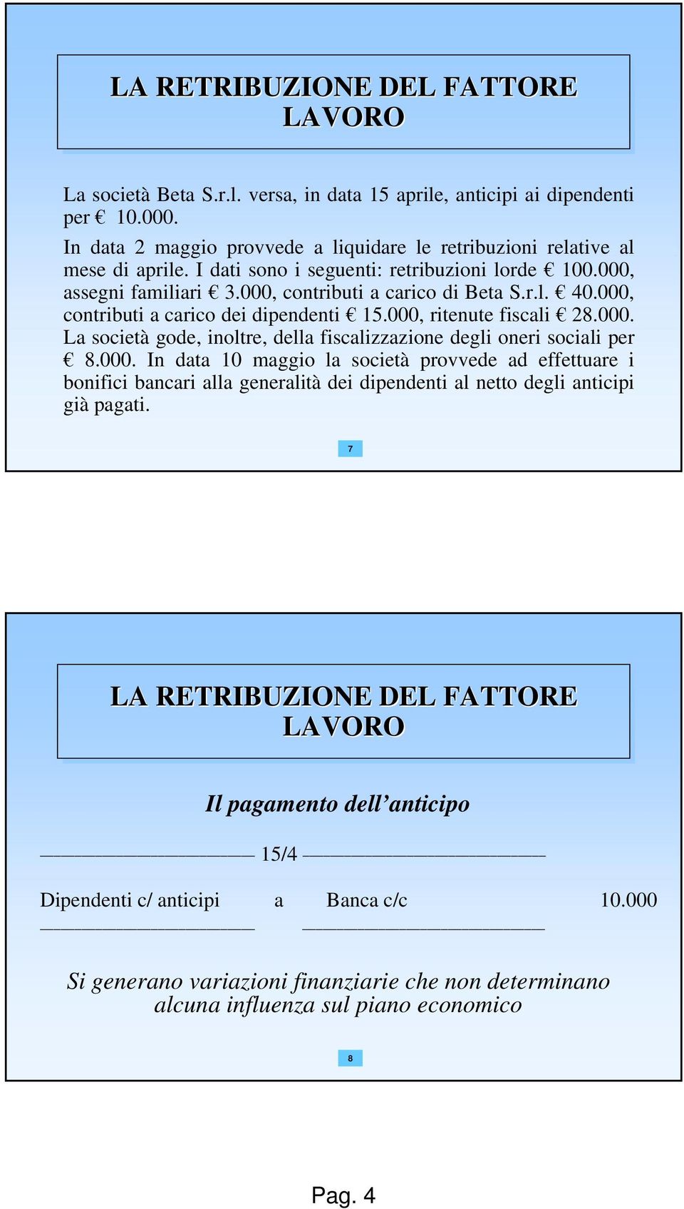 000. In data 10 maggio la società provvede ad effettuare i bonifici bancari alla generalità dei dipendenti al netto degli anticipi già pagati.