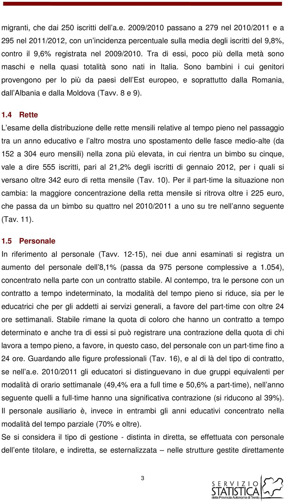 Sono bambini i cui genitori provengono per lo più da paesi dell Est europeo, e soprattutto dalla Romania, dall Albania e dalla Moldova (Tavv. 8 e 9). 1.