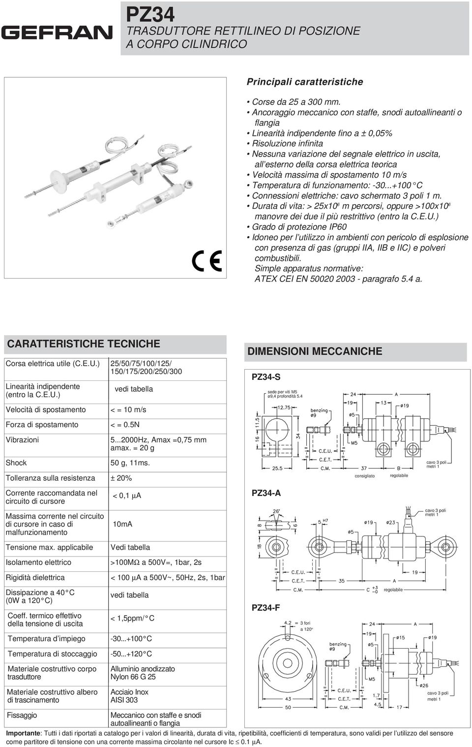 elettrica teorica Velocità massima di spostamento 10 m/s Temperatura di funzionamento: -30...+100 C Connessioni elettriche: cavo schermato 3 poli 1 m.