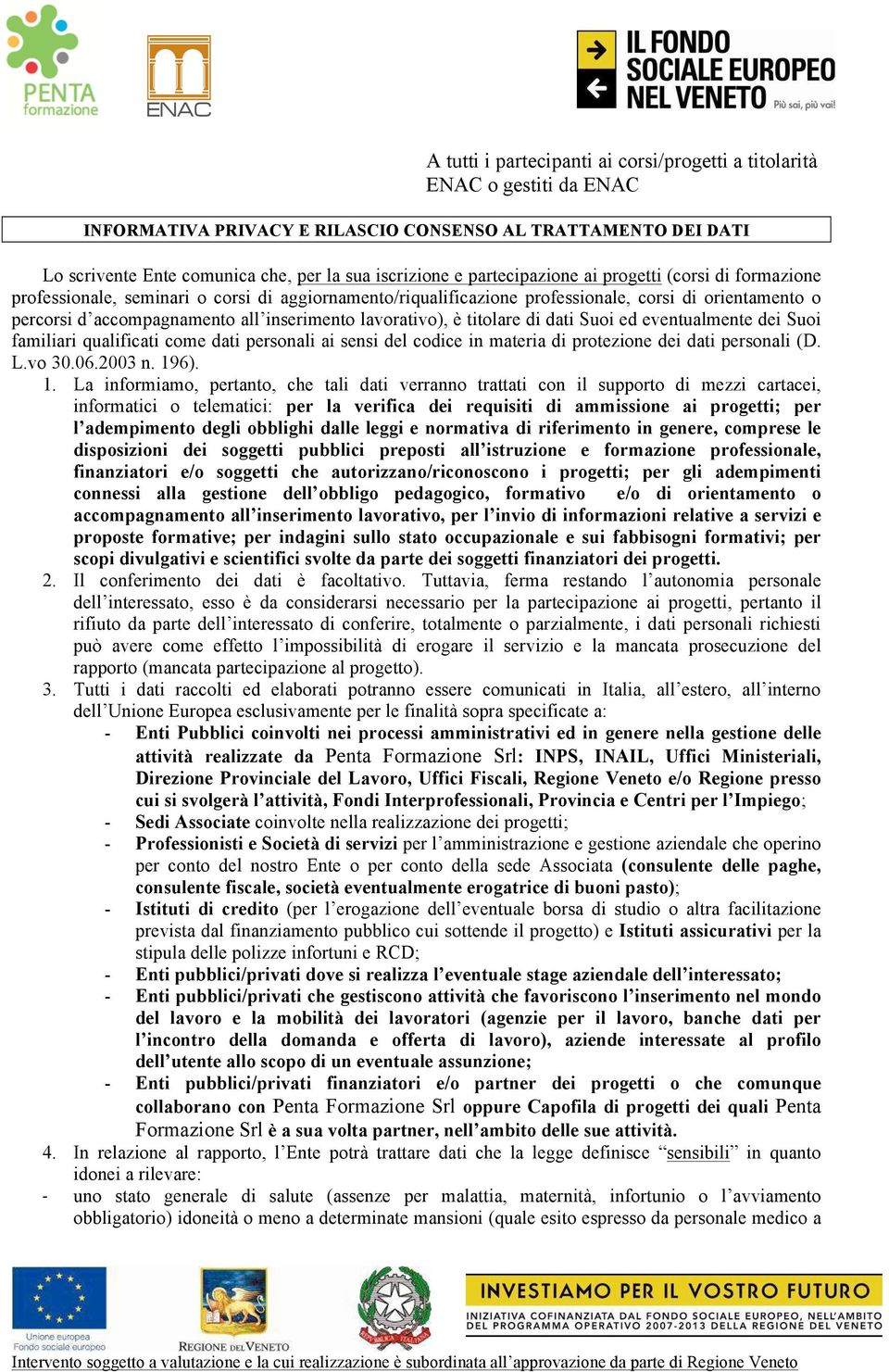 lavorativo), è titolare di dati Suoi ed eventualmente dei Suoi familiari qualificati come dati personali ai sensi del codice in materia di protezione dei dati personali (D. L.vo 30.06.2003 n. 19