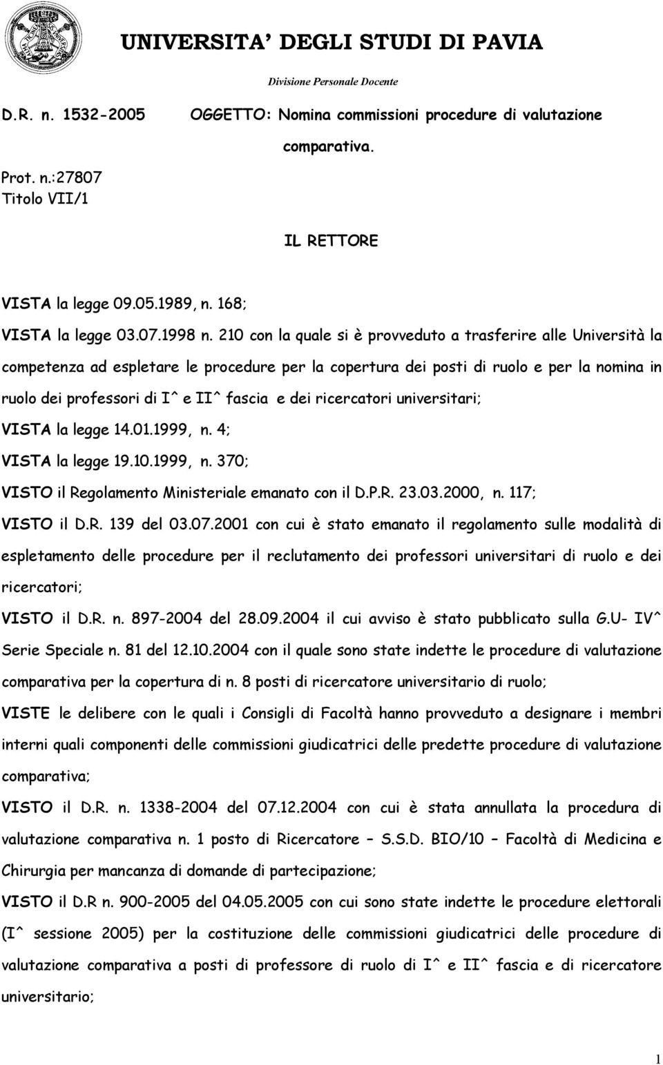 dei ricercatori universitari; VISTA la legge 14.01.1999, n. 4; VISTA la legge 19.10.1999, n. 370; VISTO il Regolamento Ministeriale emanato con il D.P.R. 23.03.2000, n. 117; VISTO il D.R. 139 del 03.