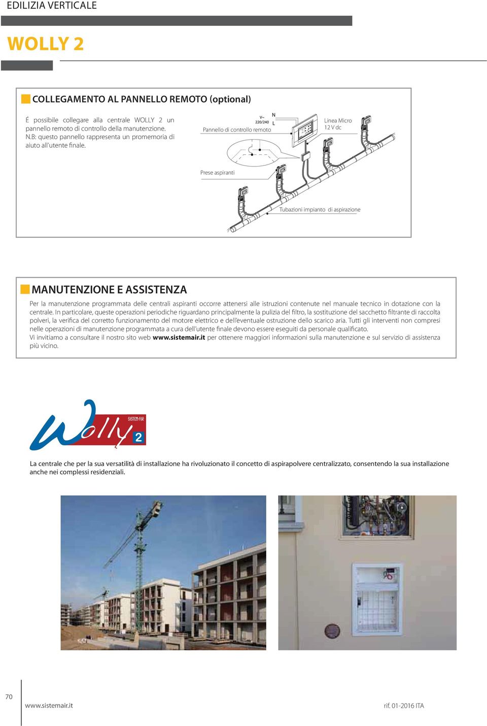 Pannello di controllo remoto Linea Micro 12 V dc Prese aspiranti Tubazioni impianto di aspirazione MANUTENZIONE E ASSISTENZA Per la manutenzione programmata delle centrali aspiranti occorre attenersi