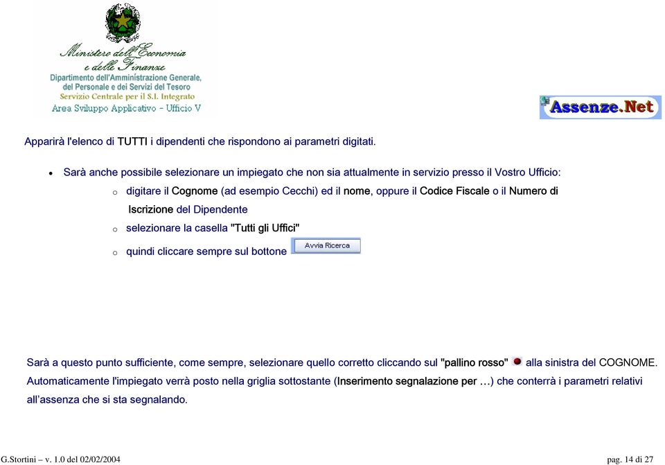 Fiscale o il Numero di Iscrizione del Dipendente o selezionare la casella "Tutti gli Uffici" o quindi cliccare sempre sul bottone Sarà a questo punto sufficiente, come sempre,