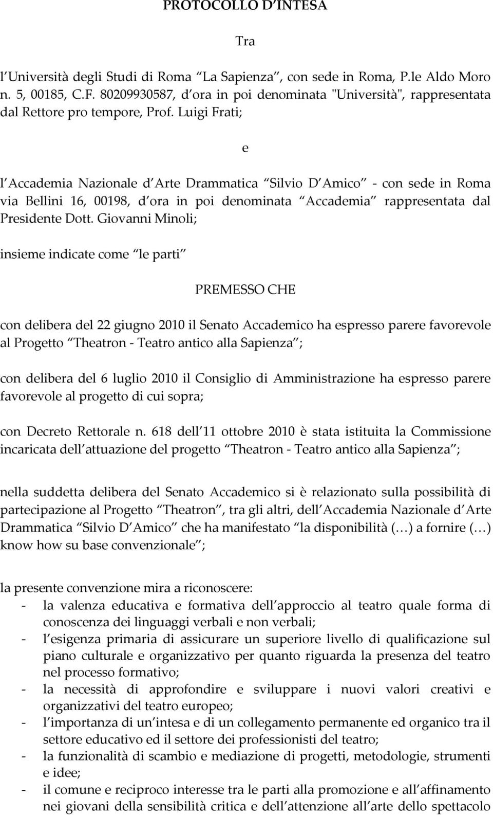 Luigi Frati; e l Accademia Nazionale d Arte Drammatica Silvio D Amico - con sede in Roma via Bellini 16, 00198, d ora in poi denominata Accademia rappresentata dal Presidente Dott.