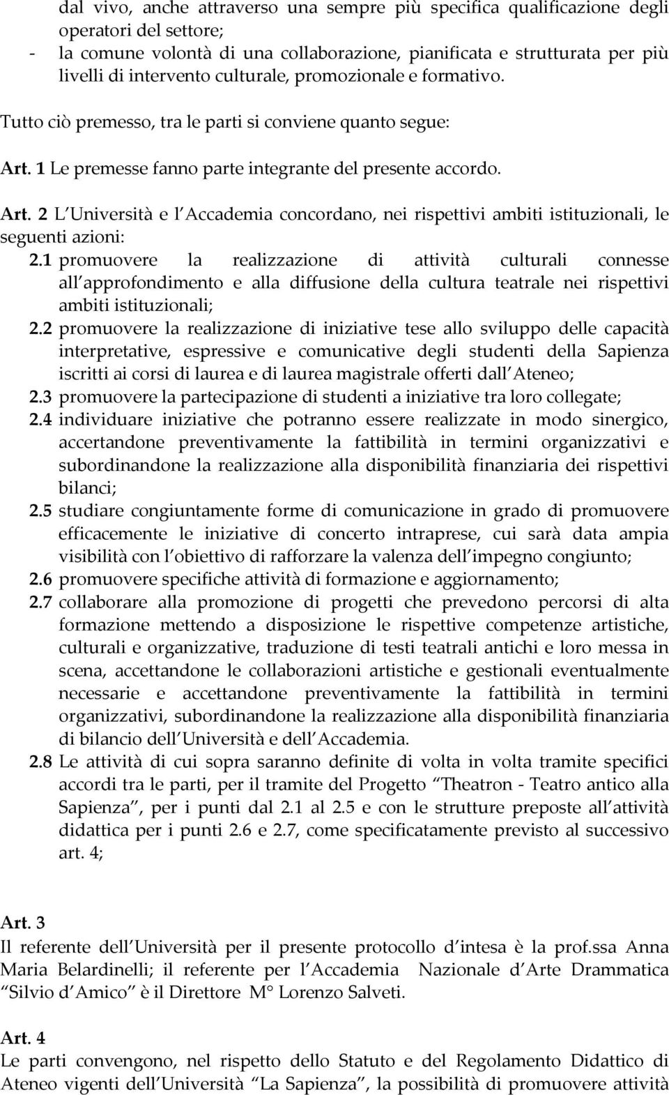 1 Le premesse fanno parte integrante del presente accordo. Art. 2 L Università e l Accademia concordano, nei rispettivi ambiti istituzionali, le seguenti azioni: 2.