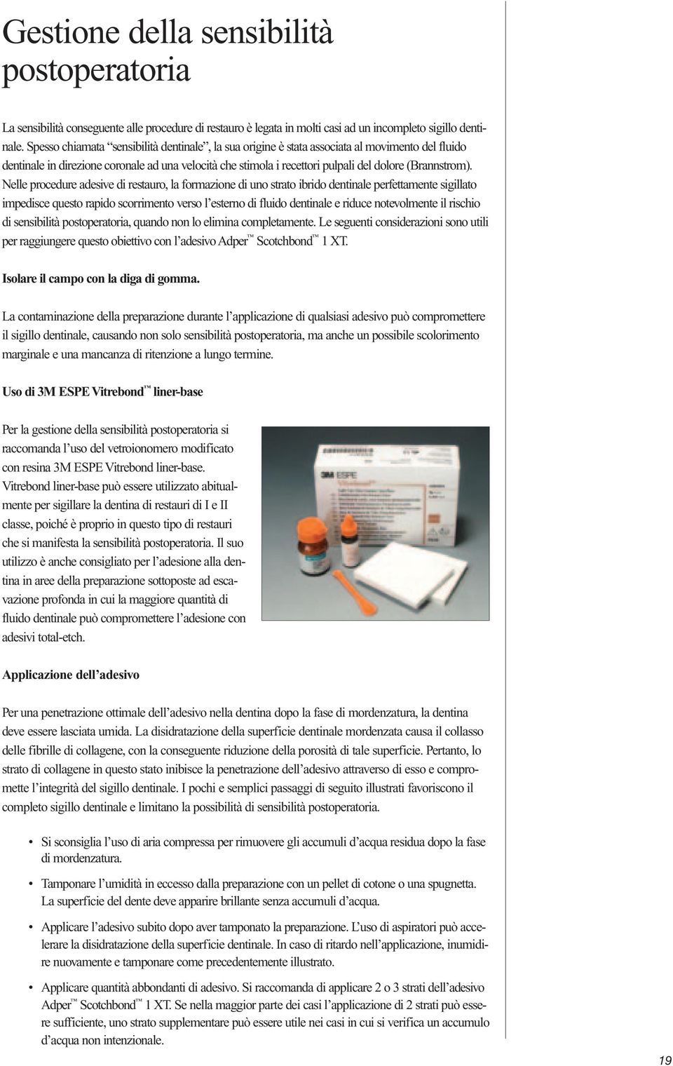 Nelle procedure adesive di restauro, la formazione di uno strato ibrido dentinale perfettamente sigillato impedisce questo rapido scorrimento verso l esterno di fluido dentinale e riduce notevolmente