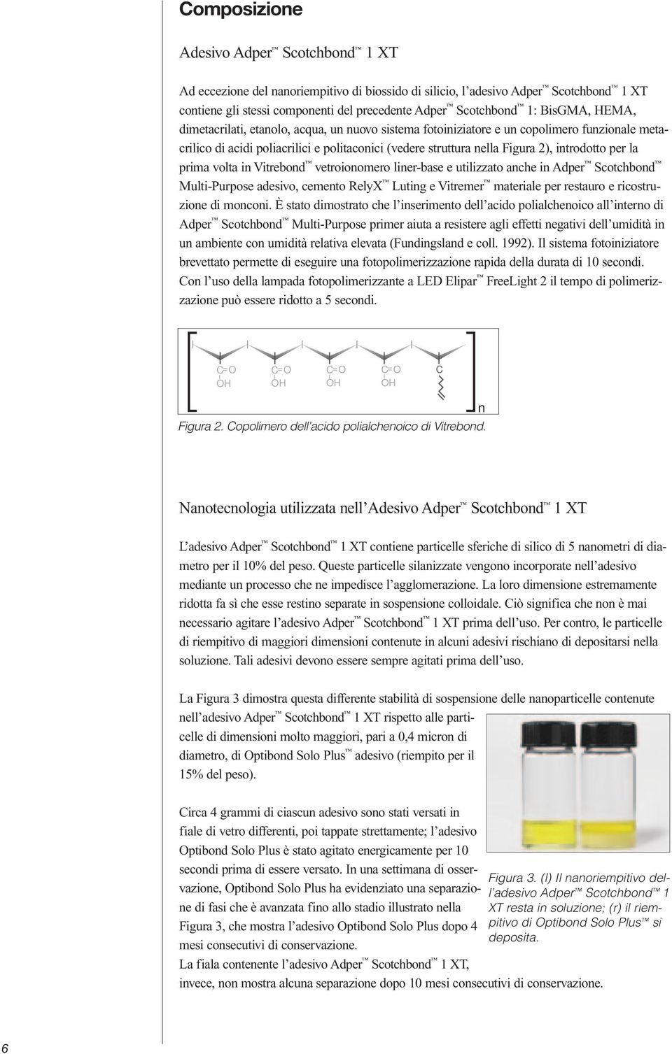 per la prima volta in Vitrebond vetroionomero liner-base e utilizzato anche in Adper Scotchbond Multi-Purpose adesivo, cemento RelyX Luting e Vitremer materiale per restauro e ricostruzione di