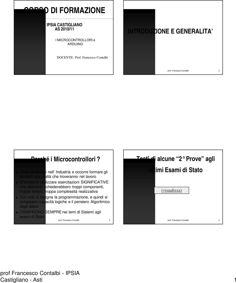 Sono usatissimi nell Industria e occorre formare gli studenti alla realtà che troveranno nel lavoro Si possono realizzare esercitazioni SIGNIFICATIVE che altrimenti richiederebbero troppi