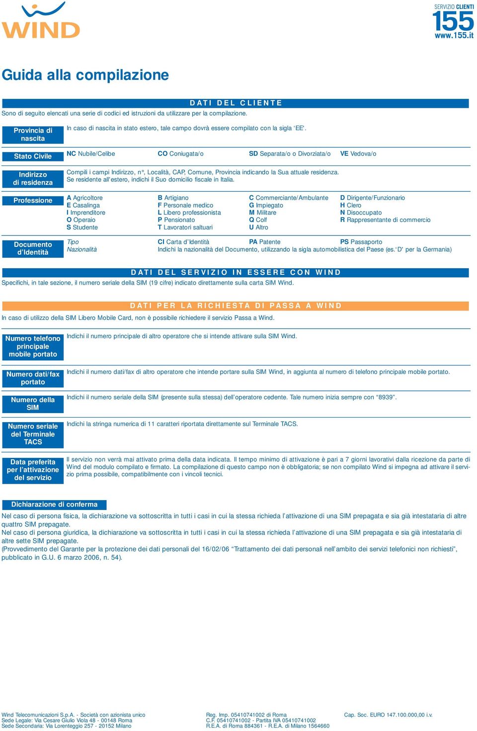 NC Nubile/Celibe CO Coniugata/o SD Separata/o o Divorziata/o VE Vedova/o Compili i campi Indirizzo, n, Località, CAP, Comune, Provincia indicando la Sua attuale residenza.