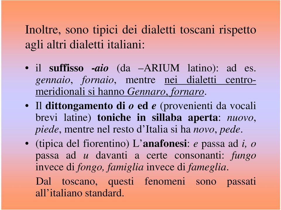 Il dittongamento di o ed e (provenienti da vocali brevi latine) toniche in sillaba aperta: nuovo, piede, mentre nel resto d Italia si ha