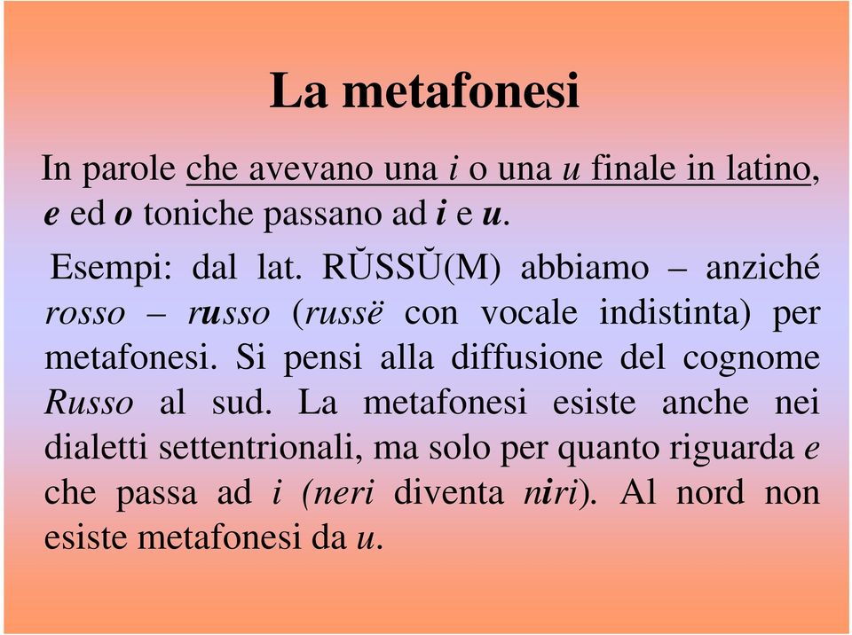 Si pensi alla diffusione del cognome Russo al sud.