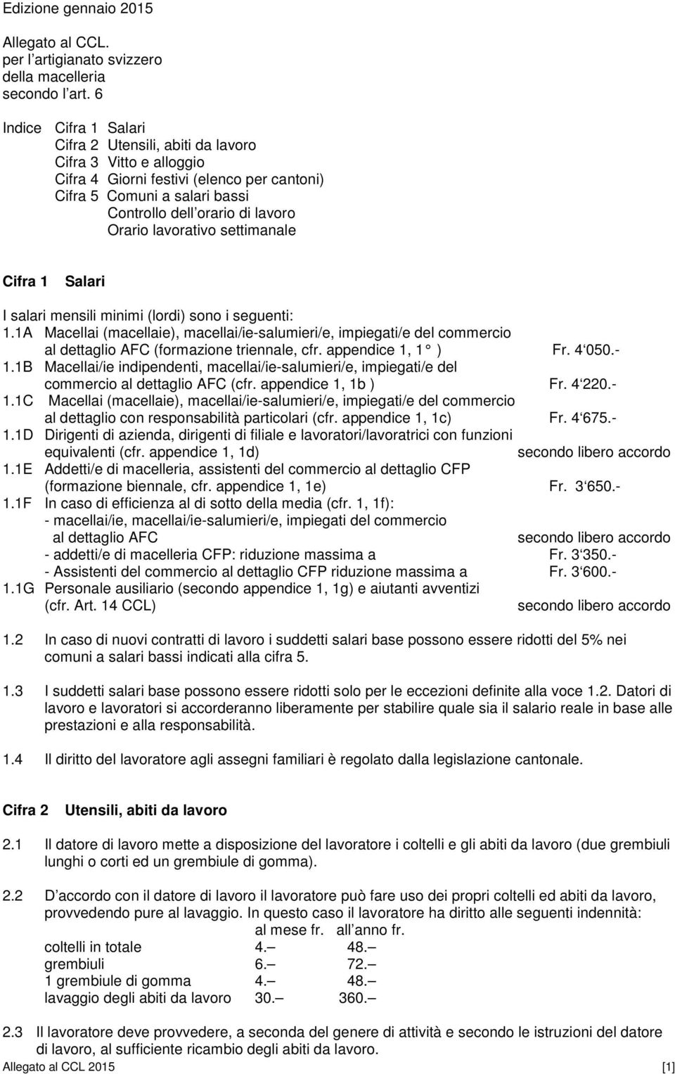 lavorativo settimanale Cifra 1 Salari I salari mensili minimi (lordi) sono i seguenti: 1.