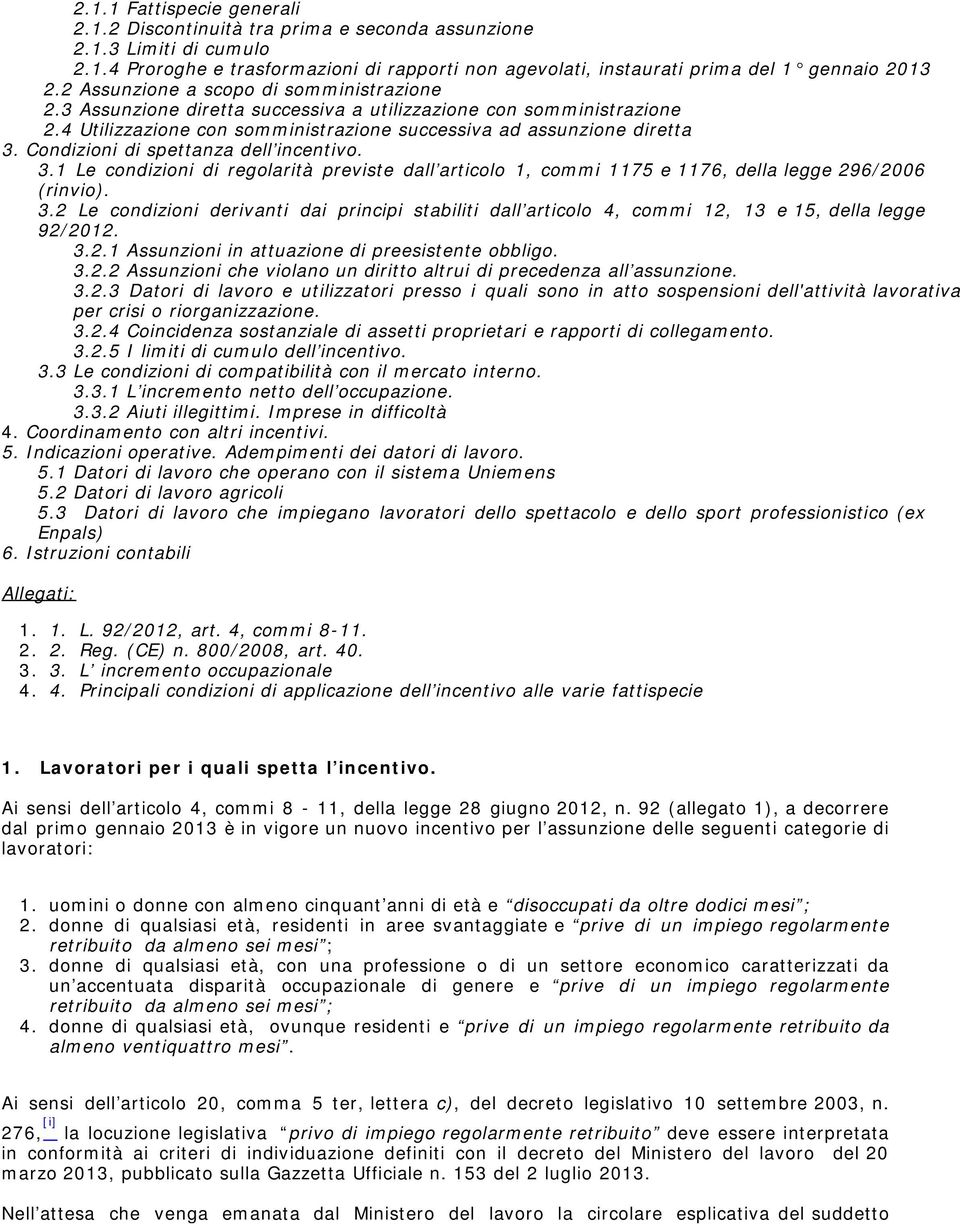 Condizioni di spettanza dell incentivo. 3.1 Le condizioni di regolarità previste dall articolo 1, commi 1175 e 1176, della legge 296/2006 (rinvio). 3.2 Le condizioni derivanti dai principi stabiliti dall articolo 4, commi 12, 13 e 15, della legge 92/2012.