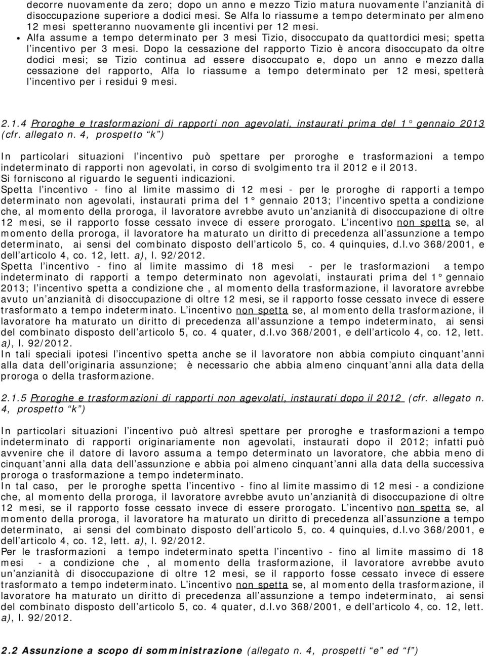 Alfa assume a tempo determinato per 3 mesi Tizio, disoccupato da quattordici mesi; spetta l incentivo per 3 mesi.