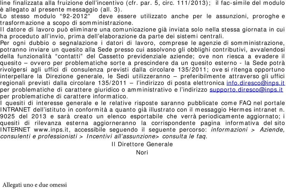 Il datore di lavoro può eliminare una comunicazione già inviata solo nella stessa giornata in cui ha proceduto all invio, prima dell elaborazione da parte dei sistemi centrali.