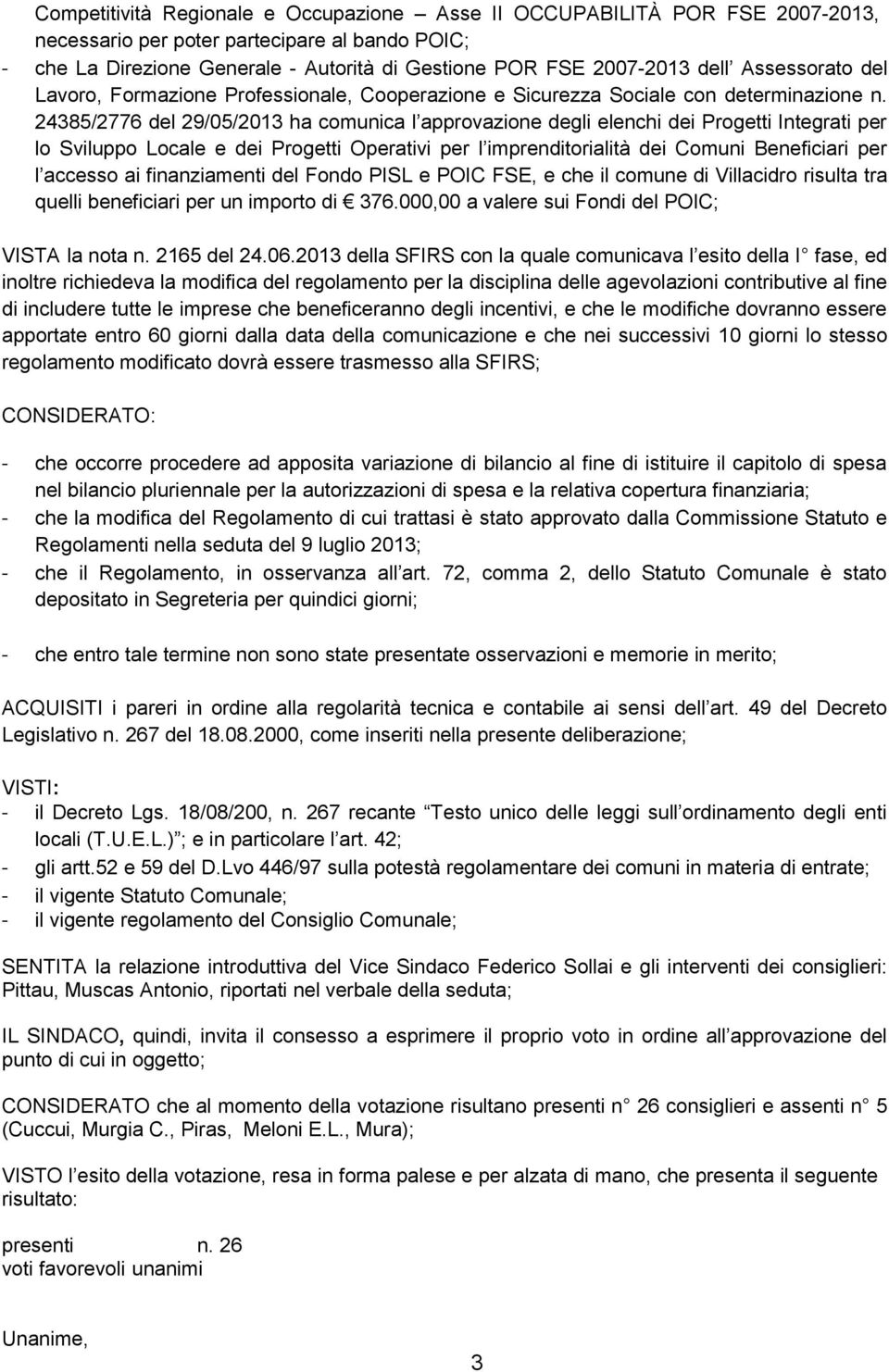 24385/2776 del 29/05/2013 ha comunica l approvazione degli elenchi dei Progetti Integrati per lo Sviluppo Locale e dei Progetti Operativi per l imprenditorialità dei Comuni Beneficiari per l accesso