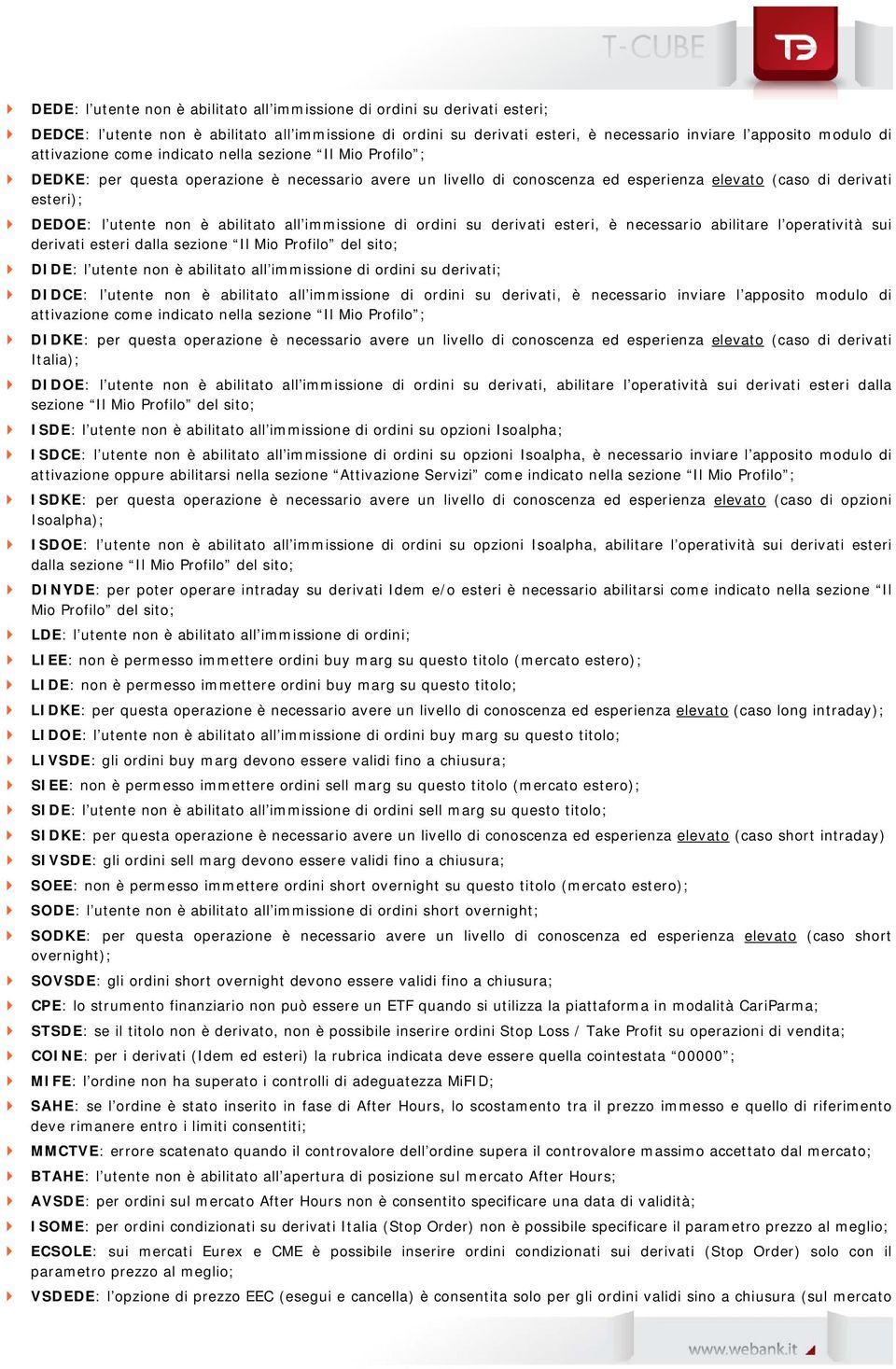 è abilitato all immissione di ordini su derivati esteri, è necessario abilitare l operatività sui derivati esteri dalla sezione Il Mio Profilo del sito; DIDE: l utente non è abilitato all immissione