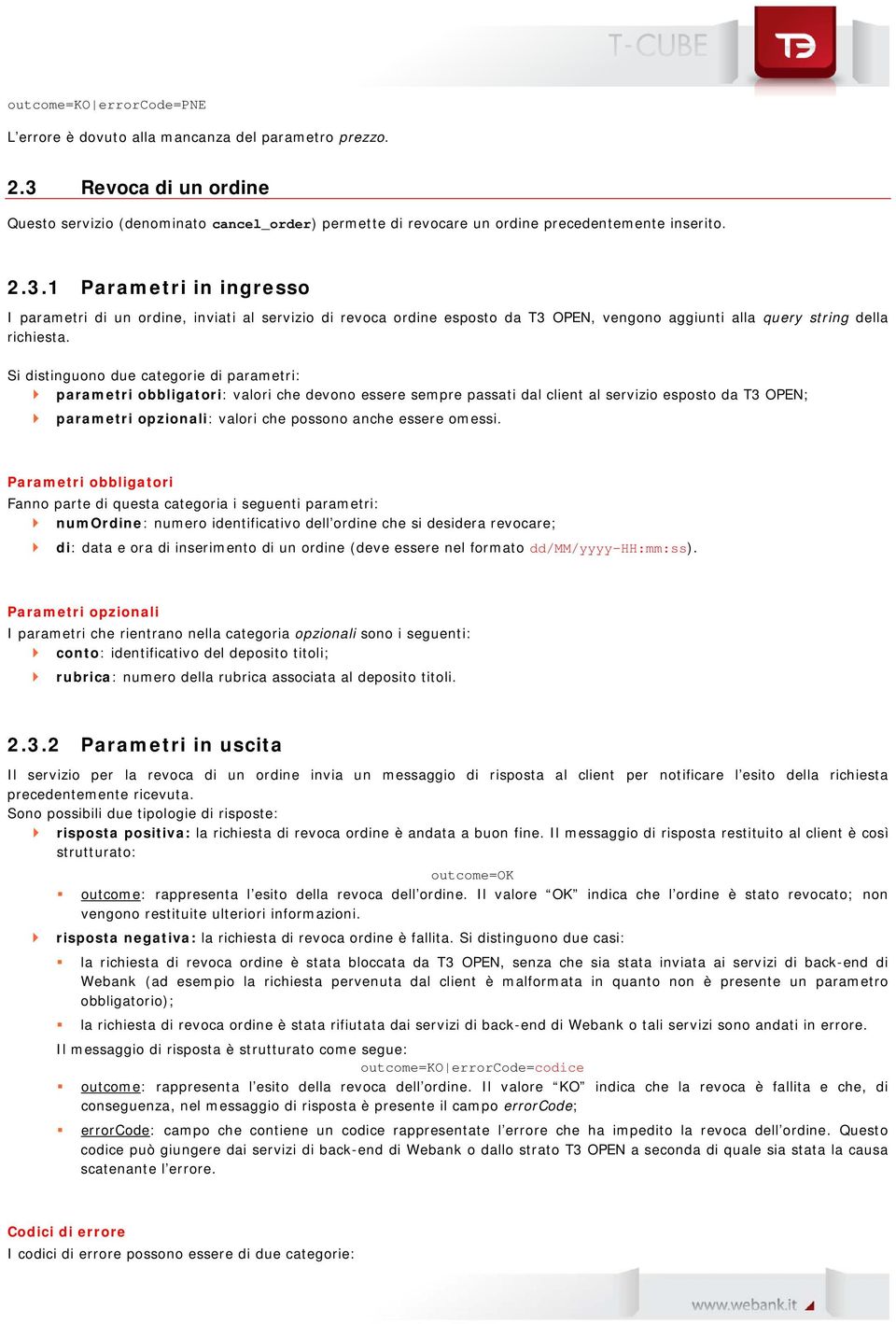 Si distinguono due categorie di parametri: parametri obbligatori: valori che devono essere sempre passati dal client al servizio esposto da T3 OPEN; parametri opzionali: valori che possono anche