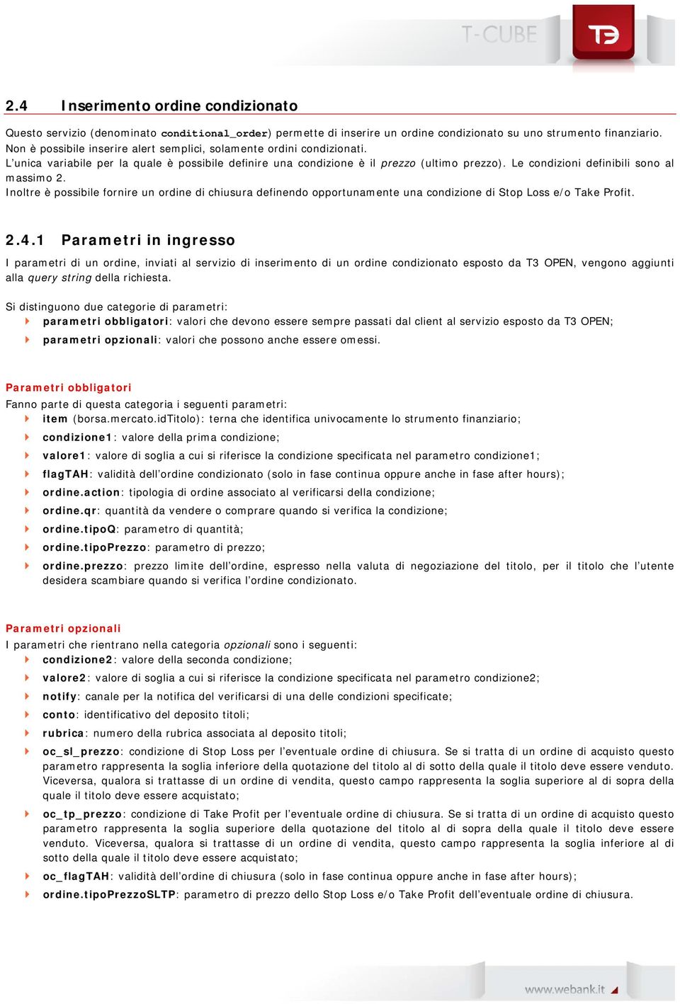 Le condizioni definibili sono al massimo 2. Inoltre è possibile fornire un ordine di chiusura definendo opportunamente una condizione di Stop Loss e/o Take Profit. 2.4.