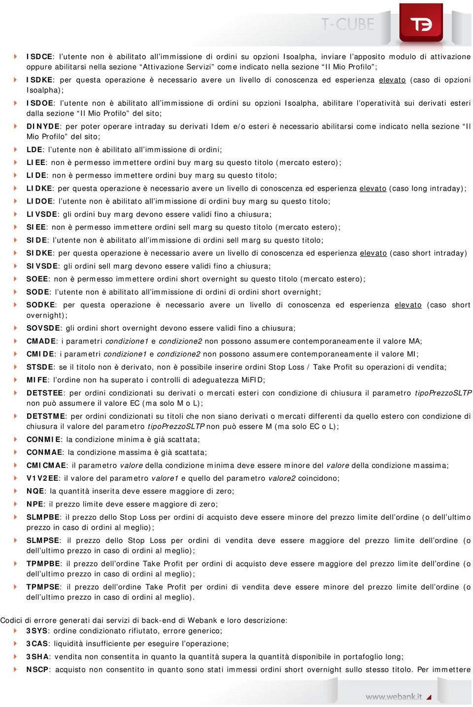 opzioni Isoalpha, abilitare l operatività sui derivati esteri dalla sezione Il Mio Profilo del sito; DINYDE: per poter operare intraday su derivati Idem e/o esteri è necessario abilitarsi come