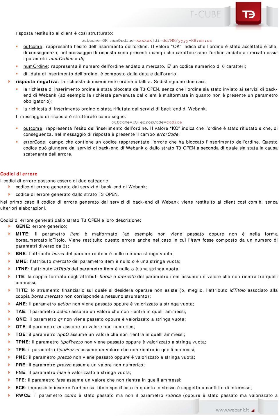 di; numordine: rappresenta il numero dell ordine andato a mercato. E un codice numerico di 6 caratteri; di: data di inserimento dell ordine, è composto dalla data e dall orario.