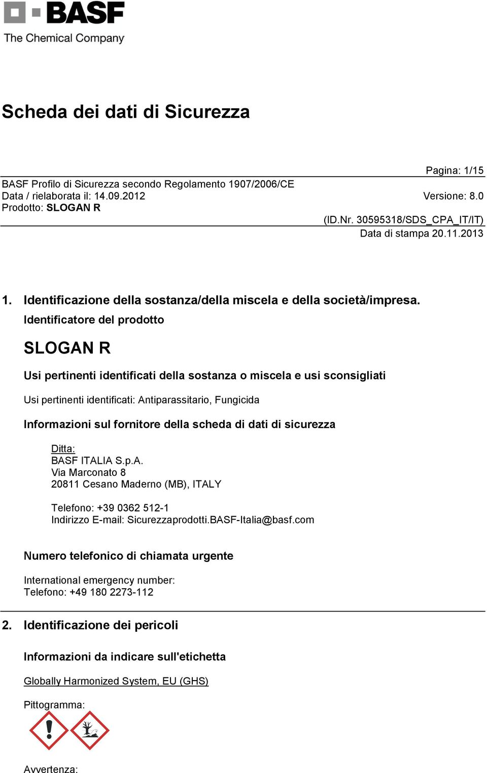 fornitore della scheda di dati di sicurezza Ditta: BASF ITALIA S.p.A. Via Marconato 8 20811 Cesano Maderno (MB), ITALY Telefono: +39 0362 512-1 Indirizzo E-mail: Sicurezzaprodotti.