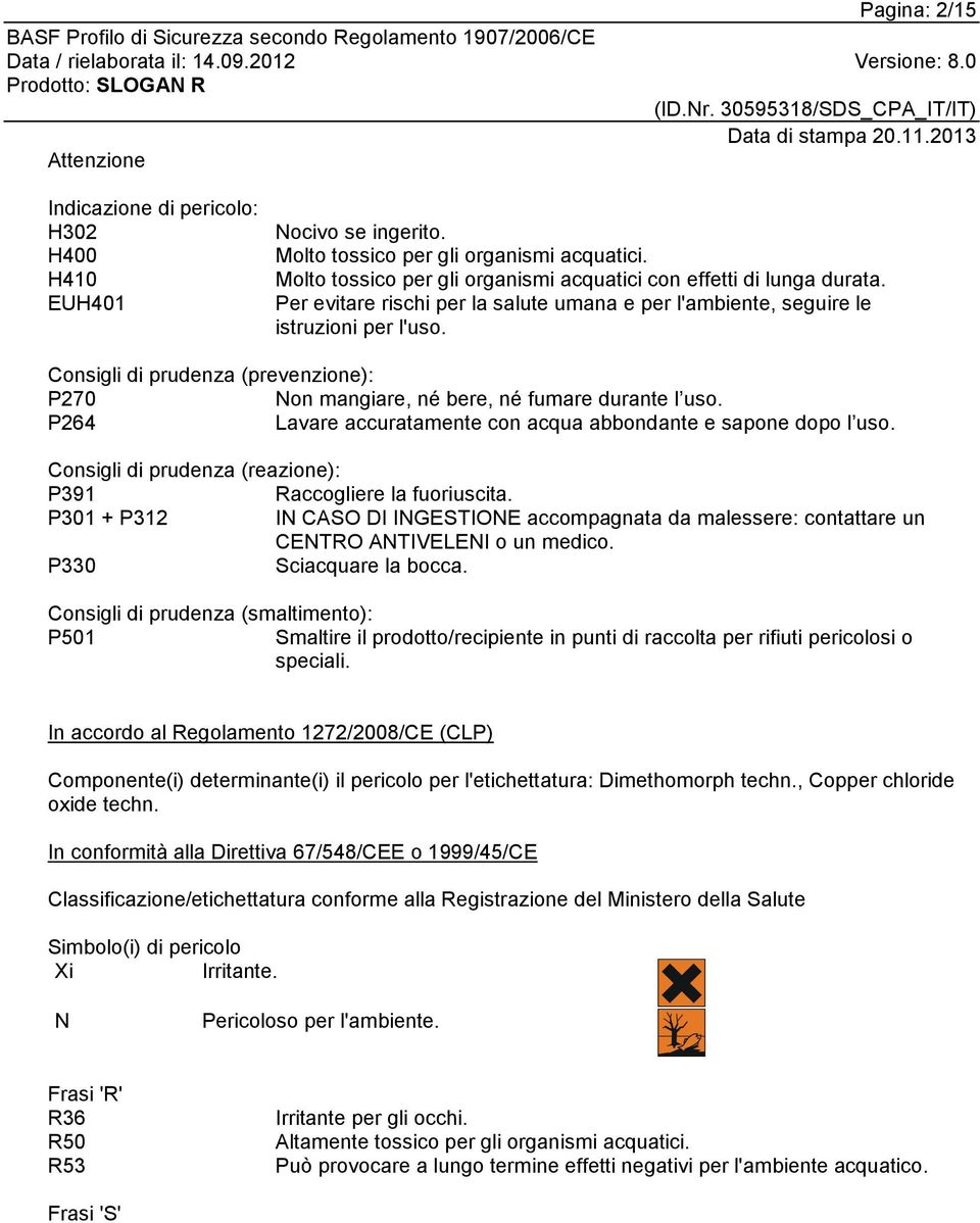 Consigli di prudenza (prevenzione): P270 Non mangiare, né bere, né fumare durante l uso. P264 Lavare accuratamente con acqua abbondante e sapone dopo l uso.